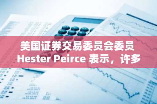 美国证券交易委员会委员 Hester Peirce 表示，许多 NFT 并非证券
