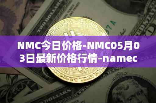 NMC今日价格-NMC05月03日最新价格行情-namecoin最新走势消息