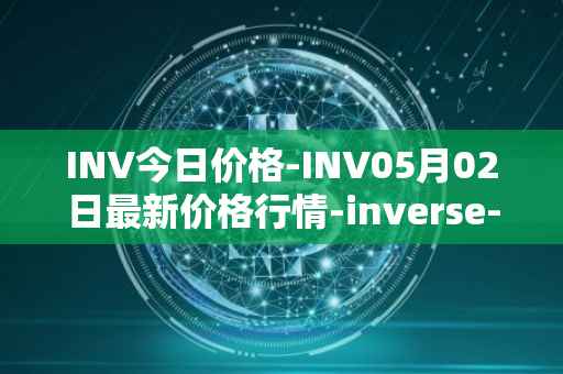 INV今日价格-INV05月02日最新价格行情-inverse-finance最新走势消息