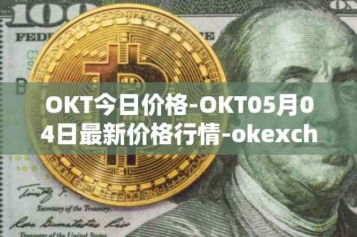OKT今日价格-OKT05月04日最新价格行情-okexchain最新走势消息