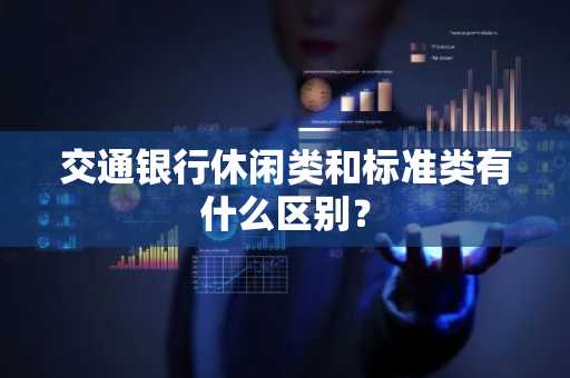 交通银行休闲类和标准类有什么区别？