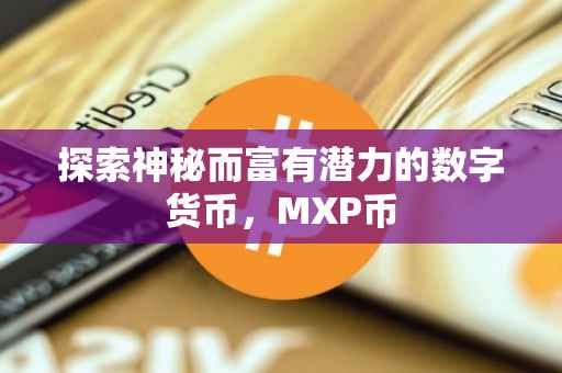 探索神秘而富有潜力的数字货币，MXP币