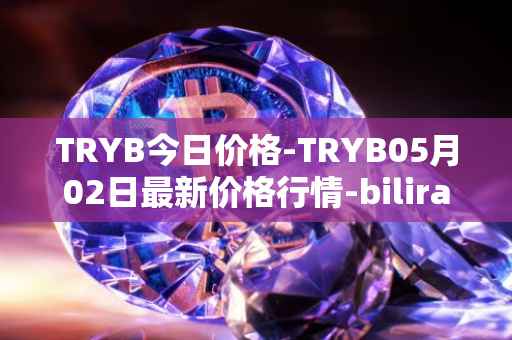 TRYB今日价格-TRYB05月02日最新价格行情-bilira最新走势消息
