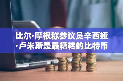 比尔·摩根称参议员辛西娅·卢米斯是最糟糕的比特币极端主义者之一