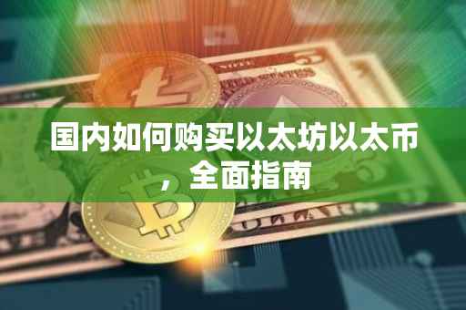 国内如何购买以太坊以太币，全面指南