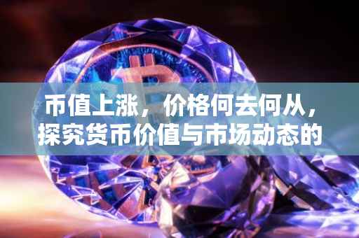 币值上涨，价格何去何从，探究货币价值与市场动态的关系