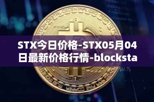 STX今日价格-STX05月04日最新价格行情-blockstack最新走势消息