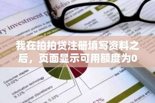 我在拍拍贷注册填写资料之后，页面显示可用额度为0是为什么呢？