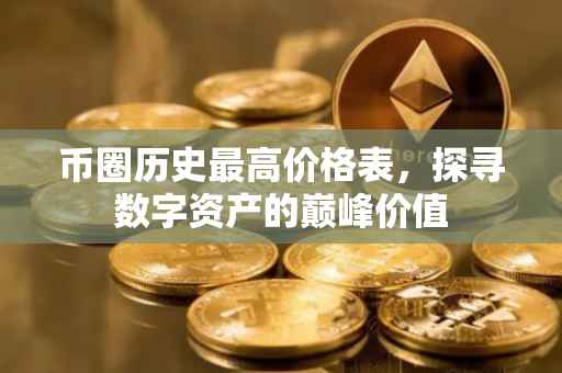 币圈历史最高价格表，探寻数字资产的巅峰价值