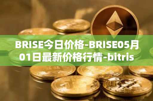 BRISE今日价格-BRISE05月01日最新价格行情-bitrise-token最新走势消息