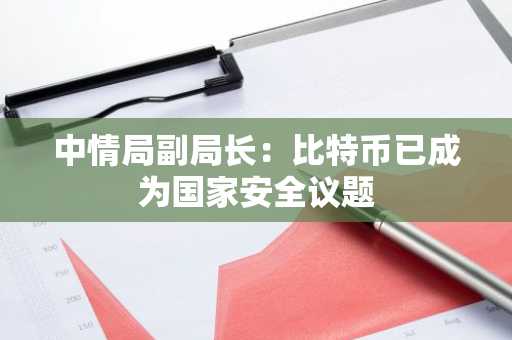 中情局副局长：比特币已成为国家安全议题
