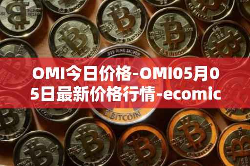 OMI今日价格-OMI05月05日最新价格行情-ecomicollect最新走势消息