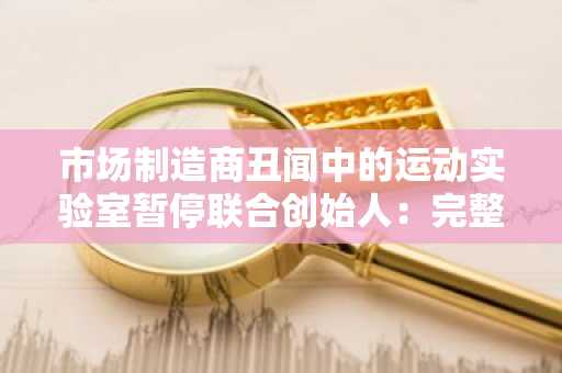 市场制造商丑闻中的运动实验室暂停联合创始人：完整事件揭秘