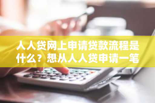 人人贷网上申请贷款流程是什么？想从人人贷申请一笔贷款。