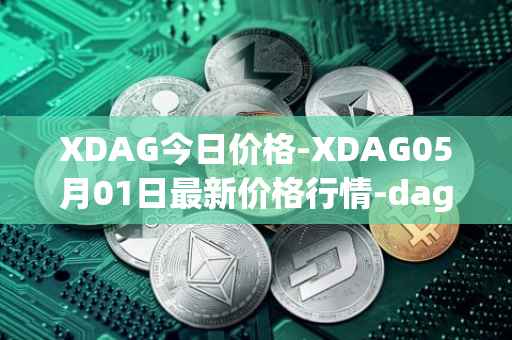 XDAG今日价格-XDAG05月01日最新价格行情-dagger最新走势消息