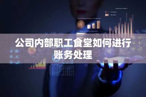 公司内部职工食堂如何进行账务处理