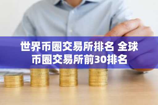 世界币圈交易所排名 全球币圈交易所前30排名