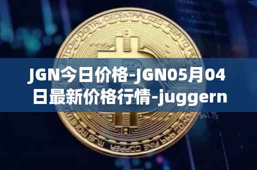 JGN今日价格-JGN05月04日最新价格行情-juggernaut最新走势消息