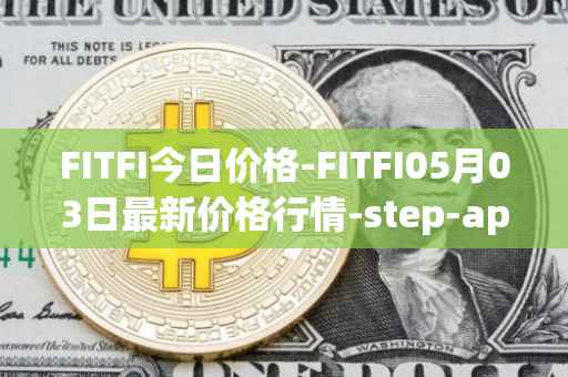 FITFI今日价格-FITFI05月03日最新价格行情-step-app最新走势消息