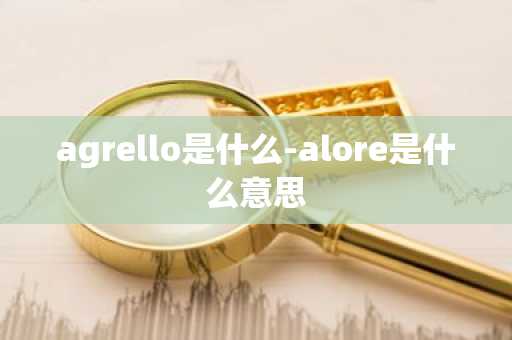 agrello是什么-alore是什么意思