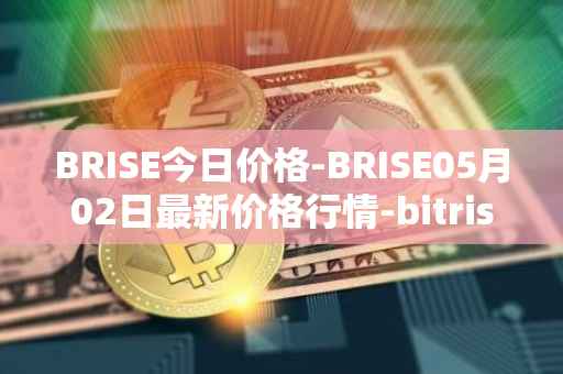 BRISE今日价格-BRISE05月02日最新价格行情-bitrise-token最新走势消息