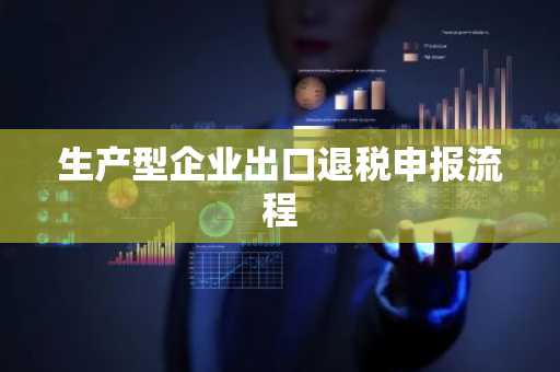生产型企业出口退税申报流程