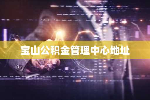 宝山公积金管理中心地址