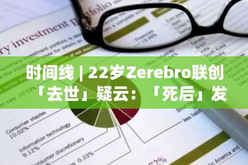 时间线 | 22岁Zerebro联创「去世」疑云：「死后」发币纪念自己，关联地址持续抛售代币