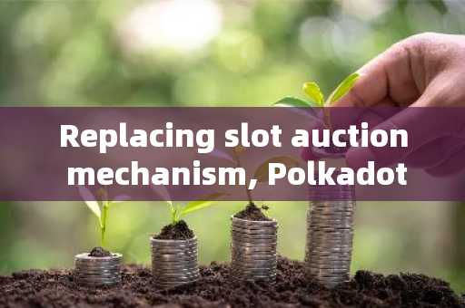 Replacing slot auction mechanism, Polkadot launches Agile Coretime to improve network efficiency