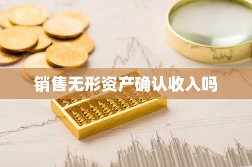 销售无形资产确认收入吗
