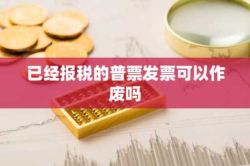 已经报税的普票发票可以作废吗