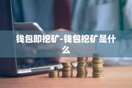 钱包即挖矿-钱包挖矿是什么