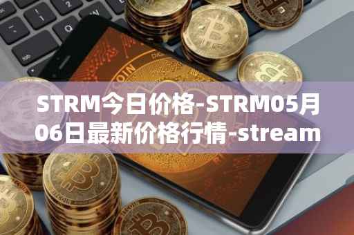 STRM今日价格-STRM05月06日最新价格行情-streamcoin最新走势消息