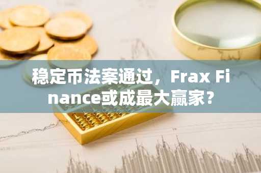 稳定币法案通过，Frax Finance或成最大赢家？