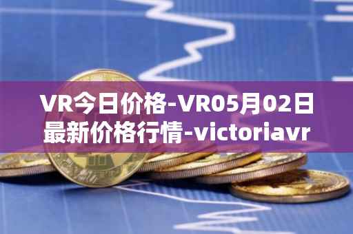 VR今日价格-VR05月02日最新价格行情-victoriavrtokens最新走势消息