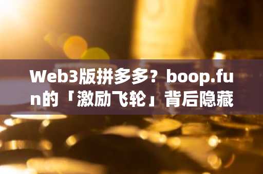 Web3版拼多多？boop.fun的「激励飞轮」背后隐藏的风险与争议