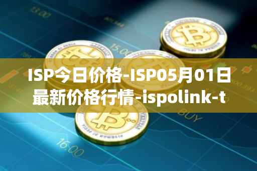 ISP今日价格-ISP05月01日最新价格行情-ispolink-token最新走势消息
