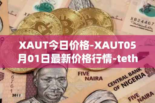 XAUT今日价格-XAUT05月01日最新价格行情-tether-gold最新走势消息