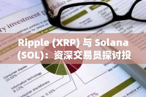 Ripple (XRP) 与 Solana (SOL)：资深交易员探讨投资潜力
