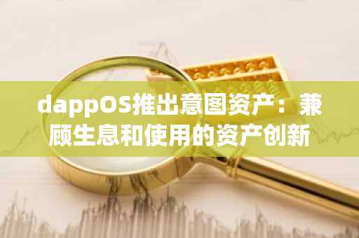 dappOS推出意图资产：兼顾生息和使用的资产创新