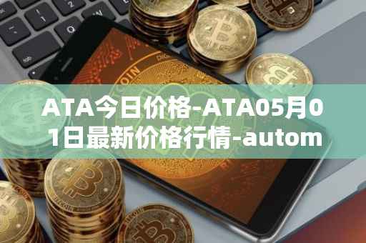 ATA今日价格-ATA05月01日最新价格行情-automata最新走势消息