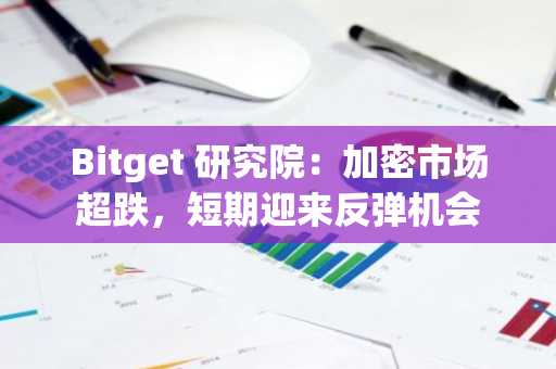 Bitget 研究院：加密市场超跌，短期迎来反弹机会