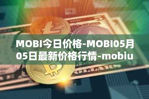 MOBI今日价格-MOBI05月05日最新价格行情-mobius最新走势消息