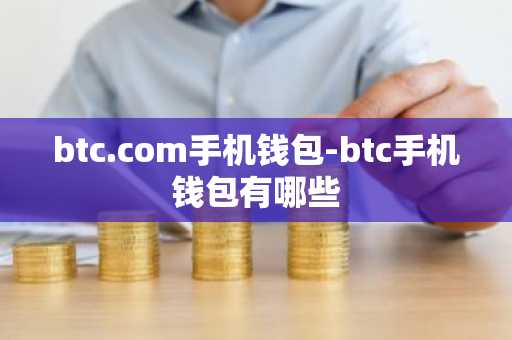 btc.com手机钱包-btc手机钱包有哪些