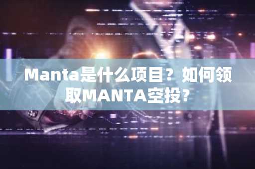 Manta是什么项目？如何领取MANTA空投？