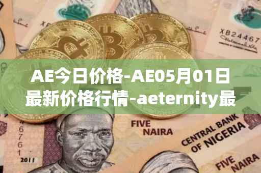 AE今日价格-AE05月01日最新价格行情-aeternity最新走势消息