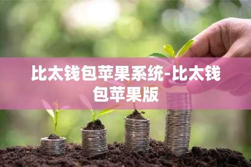 比太钱包苹果系统-比太钱包苹果版