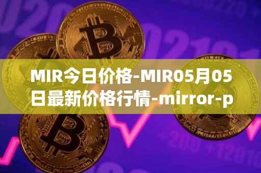 MIR今日价格-MIR05月05日最新价格行情-mirror-protocol最新走势消息