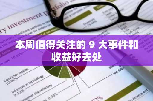 本周值得关注的 9 大事件和收益好去处