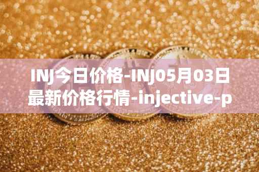 INJ今日价格-INJ05月03日最新价格行情-injective-protocol最新走势消息